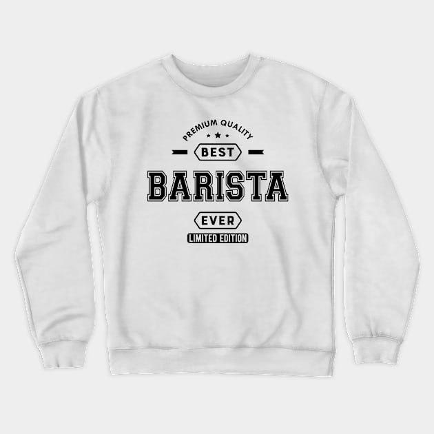 Barista - Best Barista Ever Crewneck Sweatshirt by KC Happy Shop